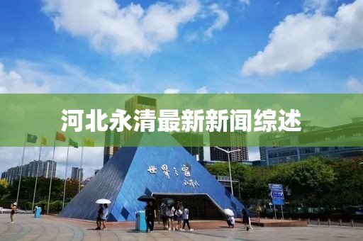 河北永清最新新聞綜述