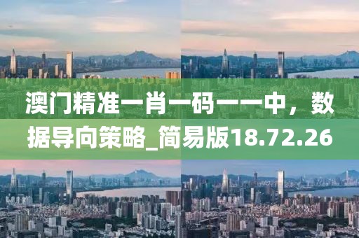 澳門精準一肖一碼一一中,數(shù)據(jù)導(dǎo)向策略_簡易版18.72.26