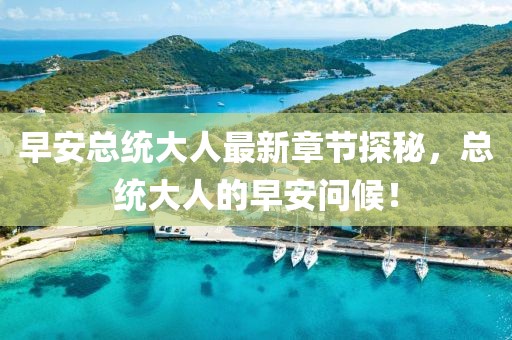 早安總統(tǒng)大人最新章節(jié)探秘,總統(tǒng)大人的早安問候!