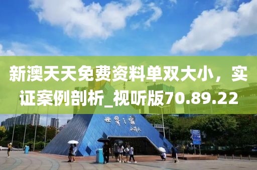 新澳天天免費資料單雙大小,實證案例剖析_視聽版70.89.22