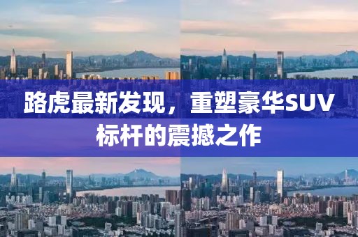 路虎最新發現,重塑豪華SUV標桿的震撼之作