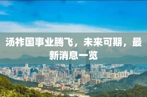 湯祚國事業騰飛,未來可期,最新消息一覽