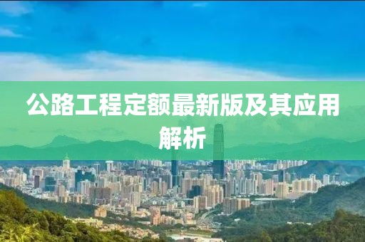 公路工程定額最新版及其應(yīng)用解析