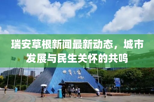 瑞安草根新聞最新動態(tài),城市發(fā)展與民生關懷的共鳴