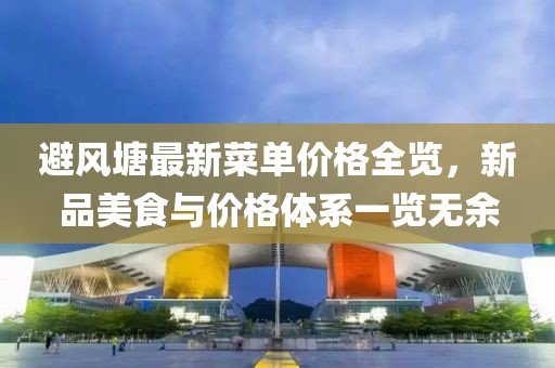 避風塘最新菜單價格全覽,新品美食與價格體系一覽無余