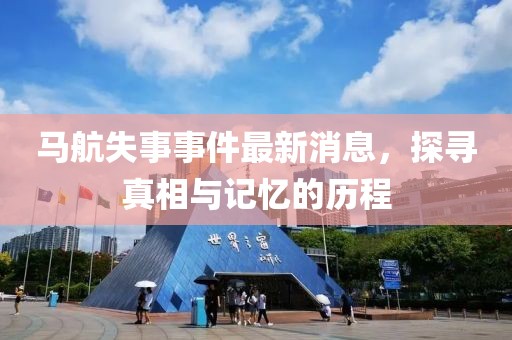 馬航失事事件最新消息,探尋真相與記憶的歷程