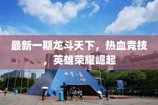 最新一期龍斗天下，熱血競技，英雄榮耀崛起