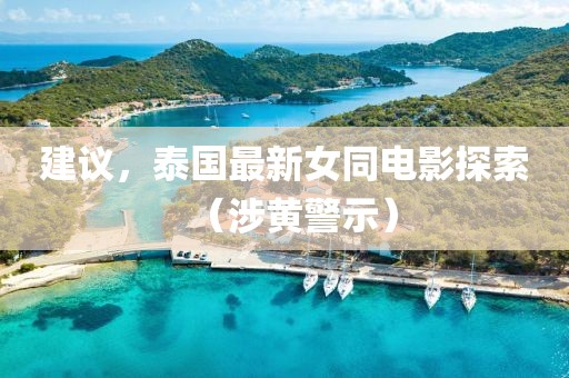 建議,泰國(guó)最新女同電影探索(涉黃警示)