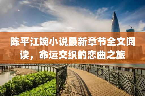 陳平江婉小說最新章節全文閱讀,命運交織的戀曲之旅