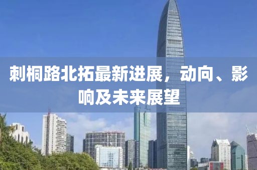 刺桐路北拓最新進(jìn)展,動(dòng)向、影響及未來(lái)展望