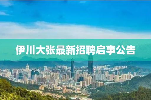 伊川大張最新招聘啟事公告