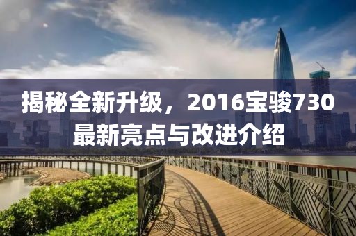 揭秘全新升級,2016寶駿730最新亮點與改進介紹